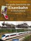 Die große Geschichte der Eisenbahn in Deutschland