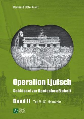 Operation Ljutsch - Schlüssel zur Deutschen Einheit, Teil V-IX Heimkehr