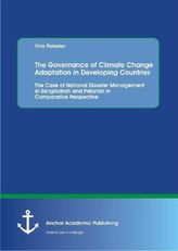 The Governance of Climate Change Adaptation in Developing Countries: The Case of National Disaster Management in Bangladesh and