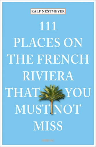 111 Places on the French Riviera that you must not miss. 111 Orte an der Côte d'Azur, die man gesehen haben muss, englische Ausg