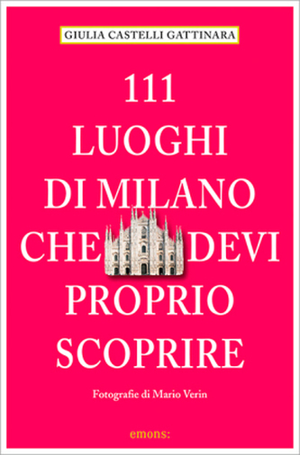 111 Luoghi di Milano che devi proprio scoprire. 111 Orte in Mailand, die man gesehen haben muss, italienische Ausgabe