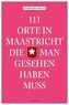 111 Orte in Maastricht, die man gesehen haben muss