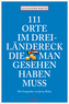 111 Orte im Dreiländereck, die man gesehen haben muss