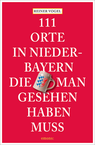111 Orte in Niederbayern, die man gesehen haben muss