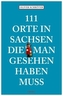 111 Orte in Sachsen, die man gesehen haben muss