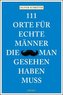 111 Orte für echte Männer, die man gesehen haben muss
