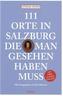 111 Orte in Salzburg, die man gesehen habe muss