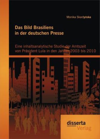 Das Bild Brasiliens in der deutschen Presse: Eine inhaltsanalytische Studie der Amtszeit von Präsident Lula in den Jahren 2003 b