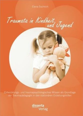 Traumata in Kindheit und Jugend: Entwicklungs- und traumapsychologisches Wissen als Grundlage der Traumapädagogik in den station