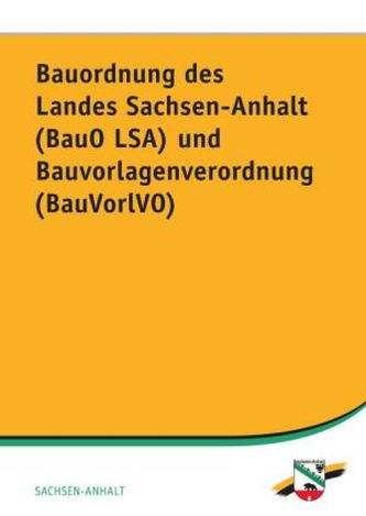 Bauordnung des Landes Sachsen-Anhalt (BauO LSA) und Bauvorlagenverordnung (BauVorlVO)