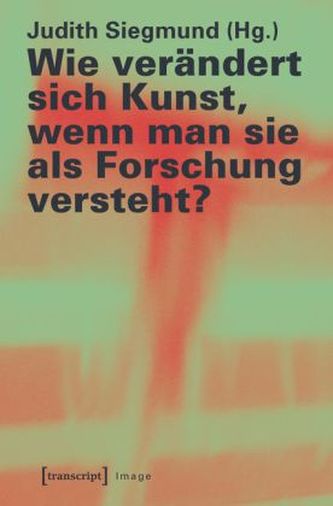 Wie verändert sich Kunst, wenn man sie als Forschung versteht? Wie verändert sich Kunst, wenn man sie als Forschung versteht?