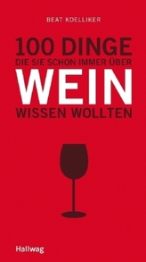 100 Dinge, die Sie schon immer über Wein wissen wollten