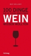 100 Dinge, die Sie schon immer über Wein wissen wollten