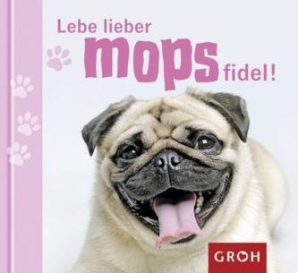 Lebe lieber mopsfidel!