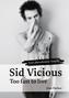 Sid Vicious, Too fast to live . . .