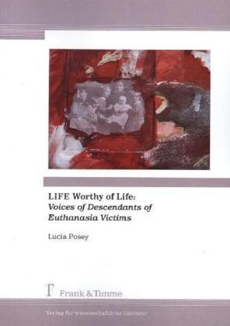 LIFE Worthy of Life: Voices of Descendants of Euthanasia Victims