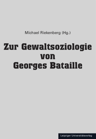 Zur Gewaltsoziologie von Georges Bataille Zur Gewaltsoziologie von Georges Bataille