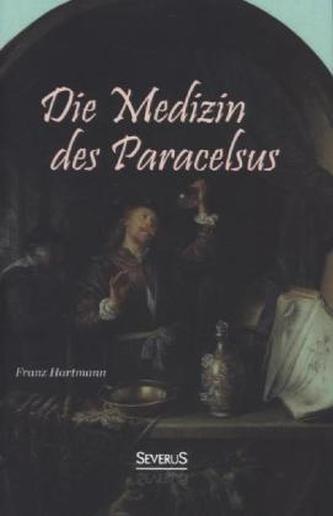 Die Medizin des Theophrastus Paracelsus von Hohenheim