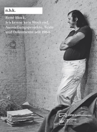 René Block. Ich kenne kein Weekend. Schriften und Dokumente seit 1964