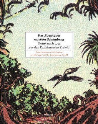 Das Abenteuer unserer Sammlung. Kunst nach 1945 aus den Kunstmuseen Krefeld. The Adventure of Our Collection Art after 1945 from