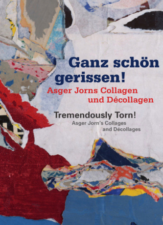 Ganz schön gerissen! Asger Jorns Collagen und Décollagen. Tremendously Torn! Asger Jorn's Collages and Décollages