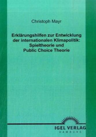 Erklärungshilfen zur Entwicklung der internationalen Klimapolitik: Spieltheorie und Public Choice Theorie