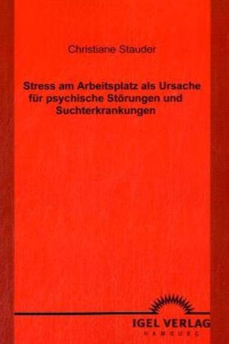 Stress am Arbeitsplatz als Ursache für psychische Störungen und Suchterkrankungen