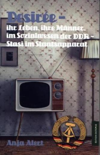 Desirée - ihr Leben, ihre Männer im Sozialwesen der DDR-Stasi im Staatsapparat
