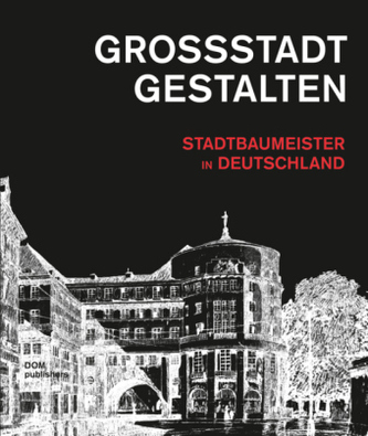Großstadt gestalten. Stadtbaumeister in Deutschland