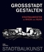 Großstadt gestalten. Stadtbaumeister an Rhein und Ruhr