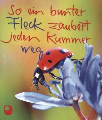 So ein bunter Fleck zaubert jeden Kummer weg