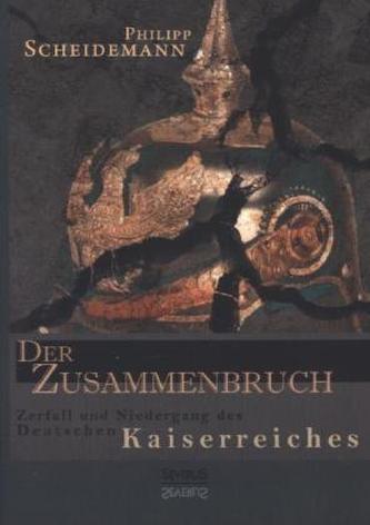 Der Zusammenbruch. Zerfall und Niedergang des deutschen Kaiserreiches