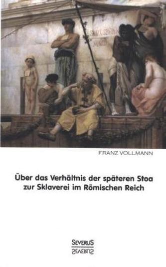 Über das Verhältnis der späteren Stoa zur Sklaverei im römischen Reiche