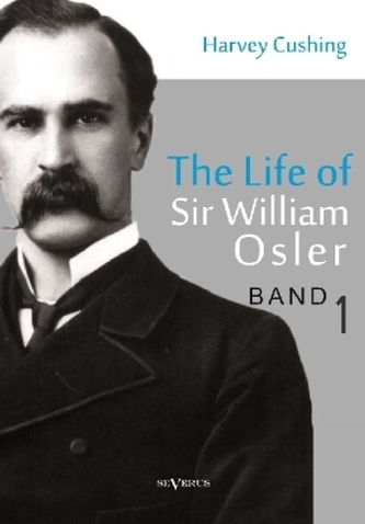 The life of Sir William Osler. Vol.1