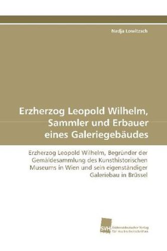 Erzherzog Leopold Wilhelm, Sammler und Erbauer eines  Galeriegebäudes