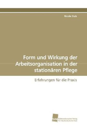 Form und Wirkung der Arbeitsorganisation in der stationären Pflege