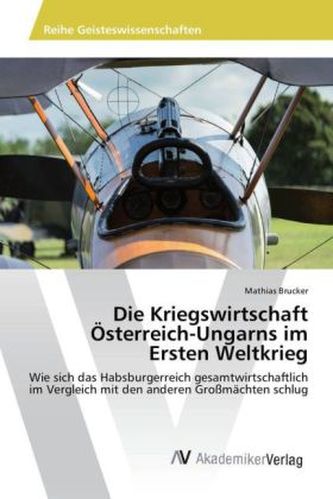 Die Kriegswirtschaft Österreich-Ungarns im Ersten Weltkrieg