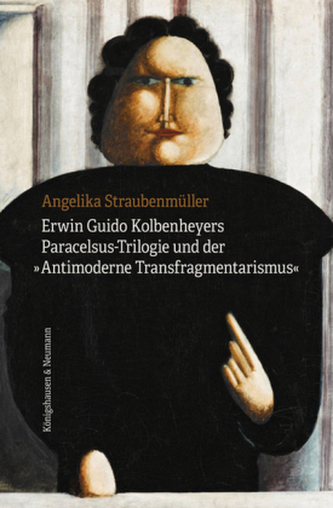 Erwin Guido Kolbenheyers Paracelsus-Trilogie und der 'Antimoderne Transfragmentarismus'