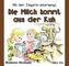 Die Milch kommt aus der Kuh