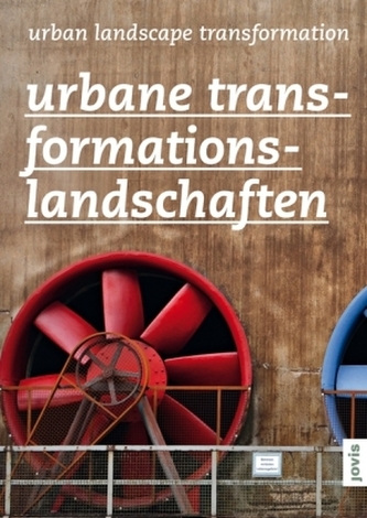 Urbane Transformationslandschaften. Urban Landscape Transformation