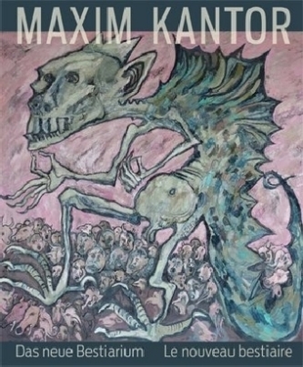 Maxim Kantor. Das neue Bestiarium / Le nouveau bestiaire