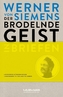 Der brodelnde Geist. Werner von Siemens in Briefen