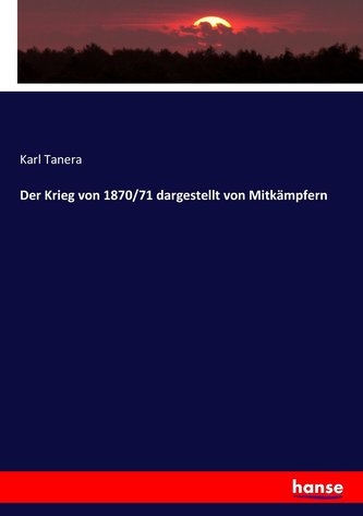 Der Krieg von 1870/71 dargestellt von Mitkämpfern