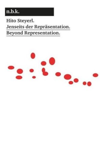 Hito Steyerl. Jenseits der Repräsentation / Beyond Representation.