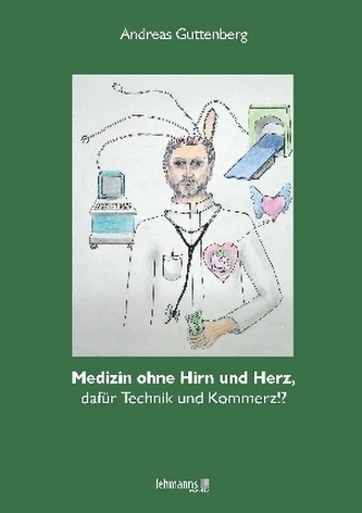 Medizin ohne Hirn und ohne Herz, dafür Technik und Kommerz!?