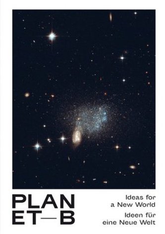 Planet B - 100 Ideen für eine neue Welt. 100 Ideas for a New World