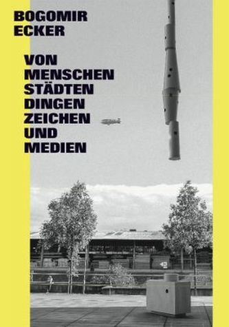 Bogomir Ecker. Von Menschen, Städten, Dingen, Zeichen und Medien