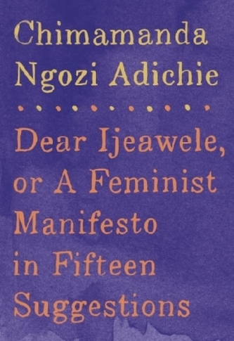 Dear Ijeawele, or A Feminist Manifesto in Fifteen Suggestions