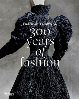 Fashion Forward: 300 Years of Fashion Fashion Forward: 300 Years of Fashion