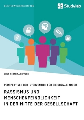 Rassismus und Menschenfeindlichkeit in der Mitte der Gesellschaft. Perspektiven der Intervention für die Soziale Arbeit